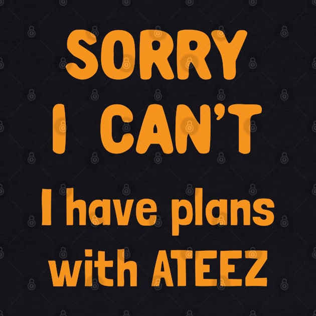 Sorry i can't i have plans with ATEEZ by Oricca